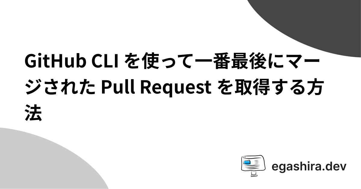 GitHub CLI を使って一番最後にマージされた Pull Request を取得する方法